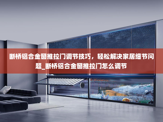 断桥铝合金窗推拉门调节技巧，轻松解决家居细节问题_断桥铝合金窗推拉门怎么调节