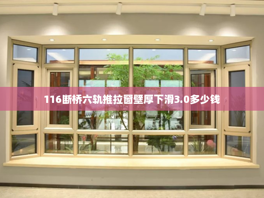 116断桥六轨推拉窗壁厚下滑3.0多少钱