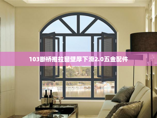 103断桥推拉窗壁厚下滑2.0五金配件